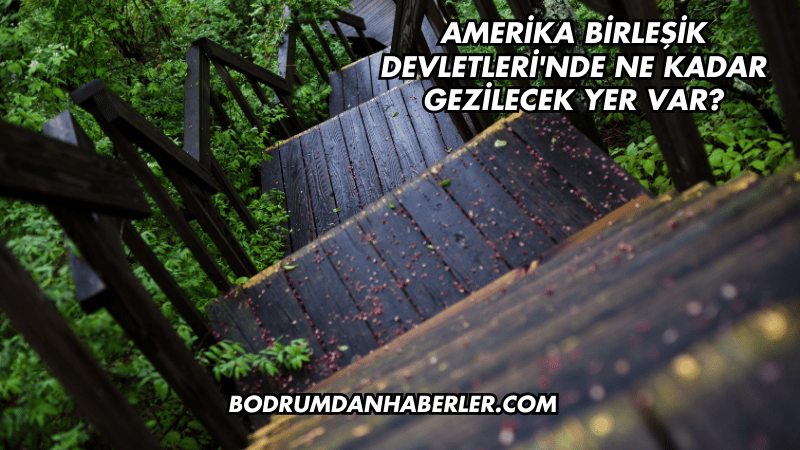 Amerika Birleşik Devletleri'nde Ne Kadar Gezilecek Yer Var?