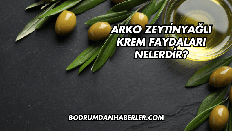 Arko Zeytinyağlı Krem Faydaları Nelerdir?