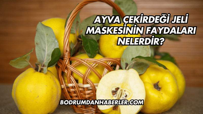 Ayva Çekirdeği Jeli Maskesinin Faydaları Nelerdir?