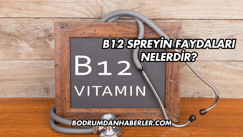 B12 Spreyin Faydaları Nelerdir?