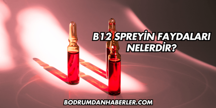 B12 Spreyin Faydaları Nelerdir?