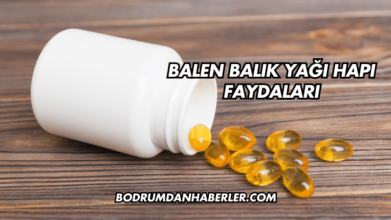 Balen Balık Yağı Hapı Faydaları