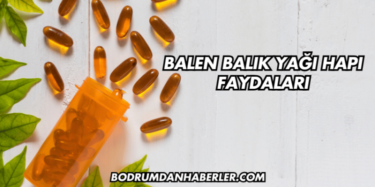 Balen Balık Yağı Hapı Faydaları
