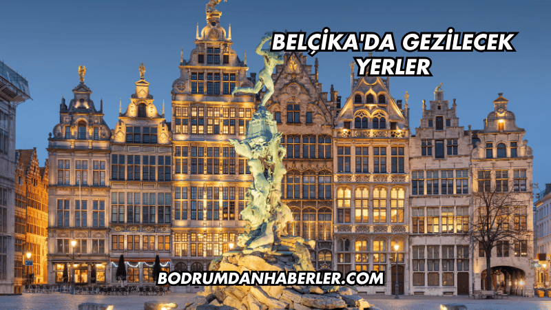 Belçika'da Gezilecek Yerler
