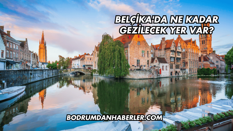 Belçika'da Ne Kadar Gezilecek Yer Var?