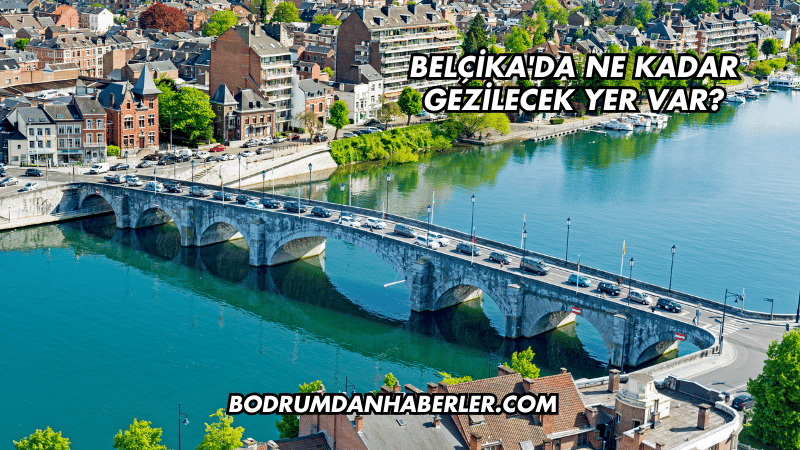 Belçika'da Ne Kadar Gezilecek Yer Var?