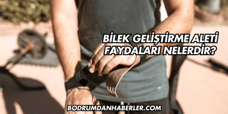 Bilek Geliştirme Aleti Faydaları Nelerdir?