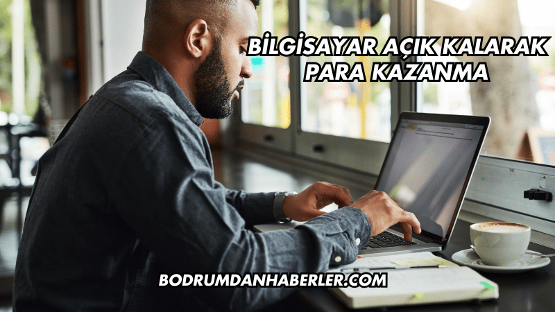 Bilgisayar Açık Kalarak Para Kazanma