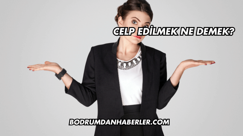 Celp Edilmek Ne Demek?