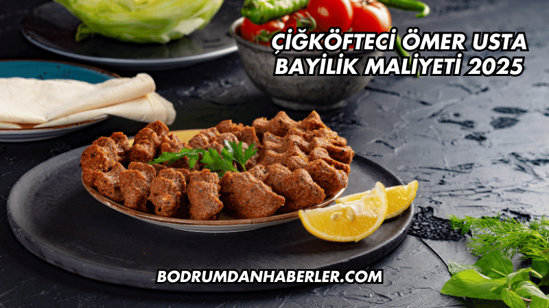 Çiğköfteci Ömer Usta Bayilik Maliyeti 2025