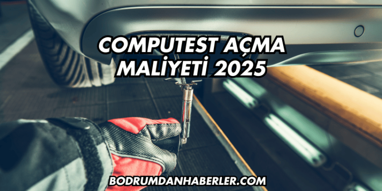 Computest Açma Maliyeti 2025