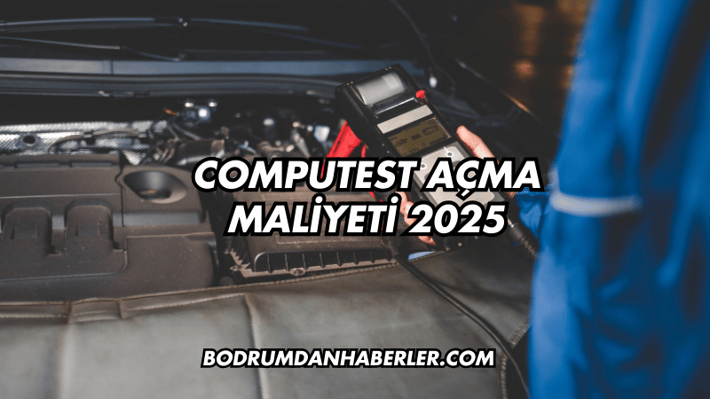 Computest Açma Maliyeti 2025