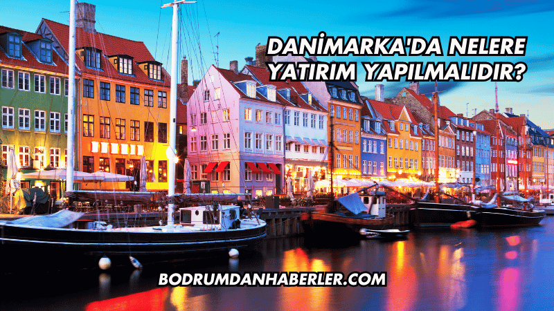 Danimarka'da Nelere Yatırım Yapılmalıdır?