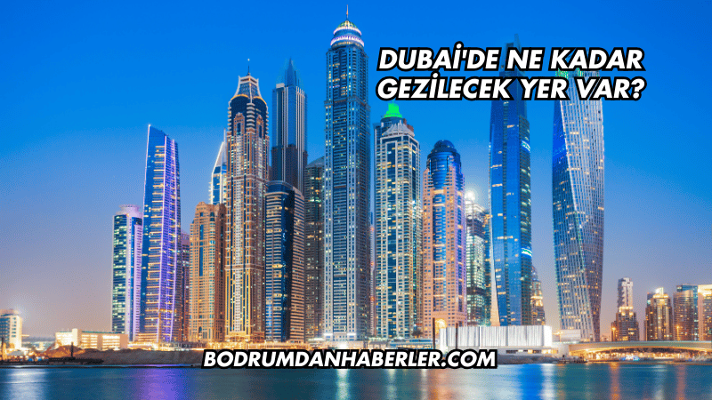 Dubai'de Ne Kadar Gezilecek Yer Var?