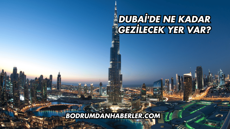 Dubai'de Ne Kadar Gezilecek Yer Var?