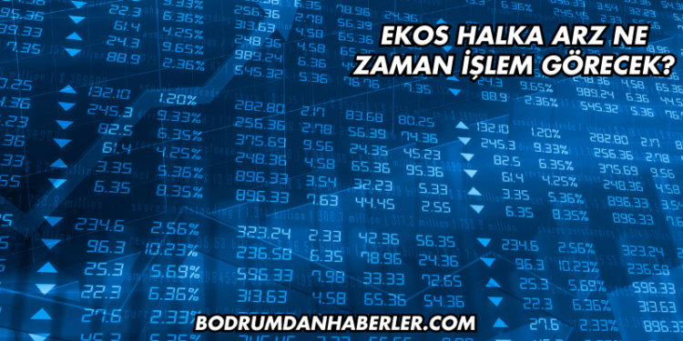 Ekos Halka Arz Ne Zaman İşlem Görecek?