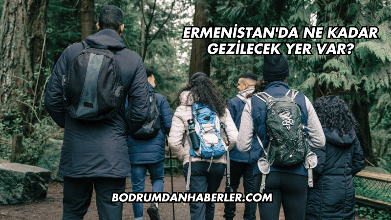 Ermenistan'da Ne Kadar Gezilecek Yer Var?