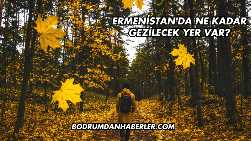 Ermenistan'da Ne Kadar Gezilecek Yer Var?