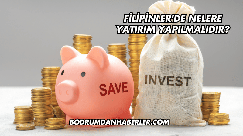 Filipinler'de Nelere Yatırım Yapılmalıdır?