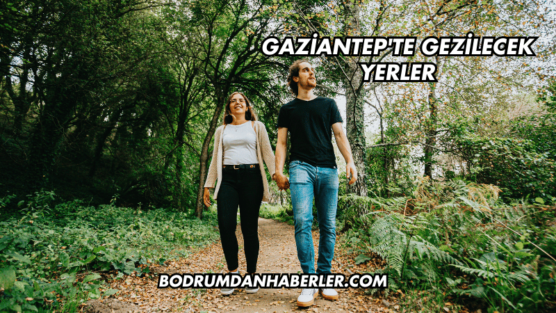 Gaziantep'te Gezilecek Yerler