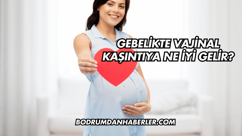 Gebelikte Vajinal Kaşıntıya Ne İyi Gelir?
