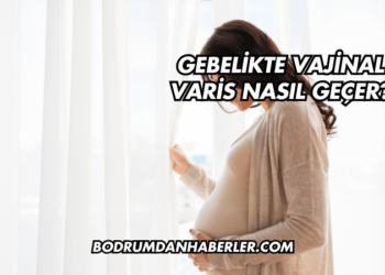 Gebelikte Vajinal Varis Nasıl Geçer?