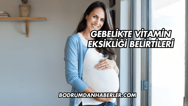 Gebelikte Vitamin Eksikliği Belirtileri