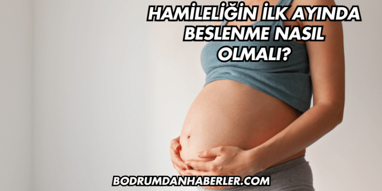 Hamileliğin İlk Ayında Beslenme Nasıl Olmalı?