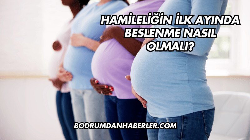 Hamileliğin İlk Ayında Beslenme Nasıl Olmalı?
