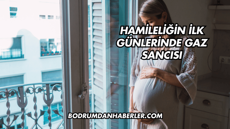 Hamileliğin İlk Günlerinde Gaz Sancısı