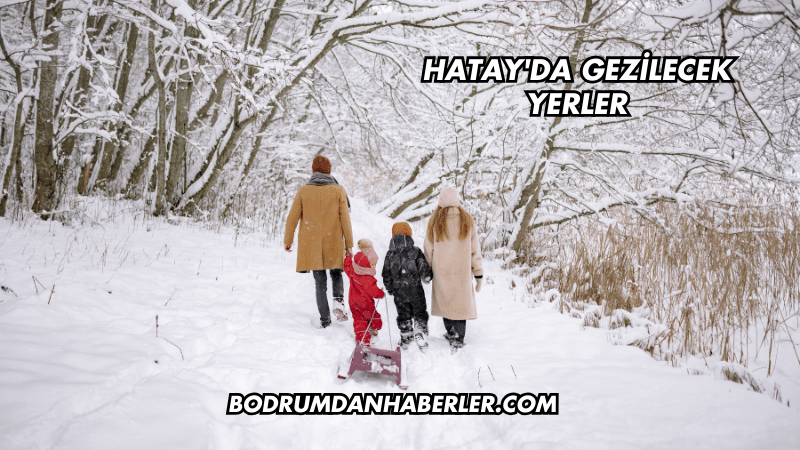 Hatay'da Gezilecek Yerler