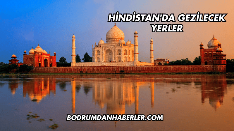 Hindistan'da Gezilecek Yerler