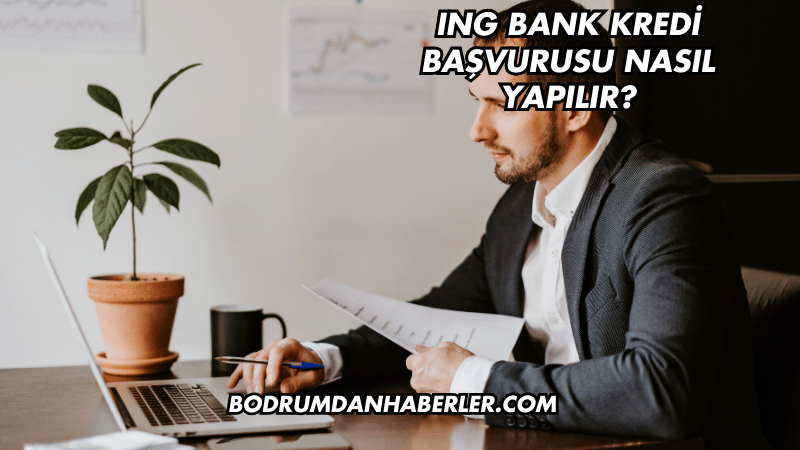 ING Bank Kredi Başvurusu Nasıl Yapılır?