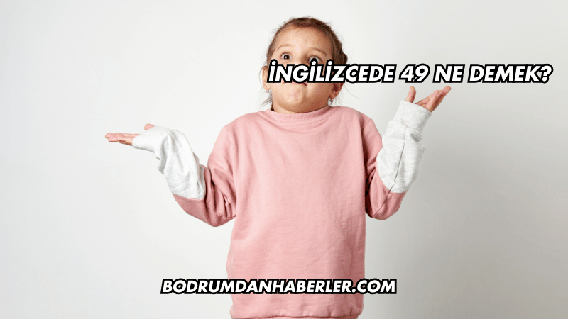 İngilizcede 49 Ne Demek?