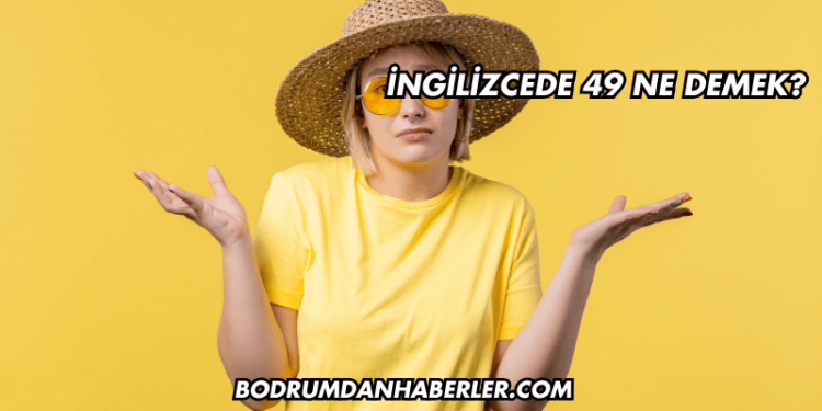 İngilizcede 49 Ne Demek?