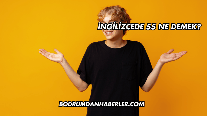 İngilizcede 55 Ne Demek?