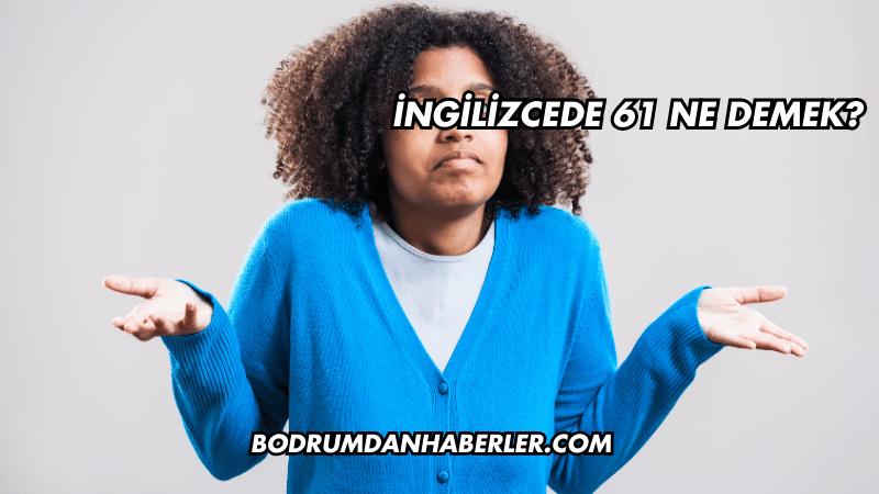 İngilizcede 61 Ne Demek?