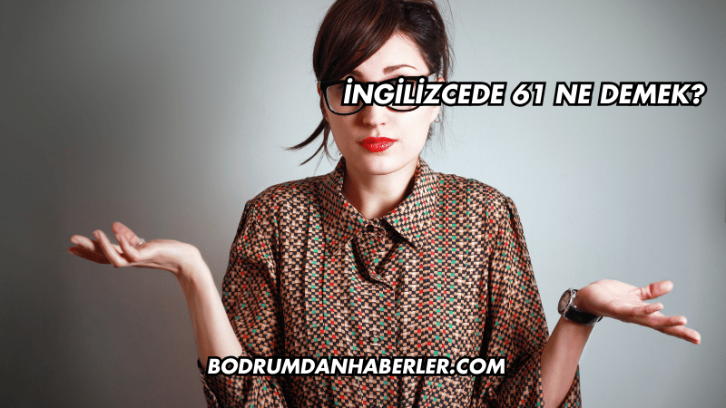 İngilizcede 61 Ne Demek?