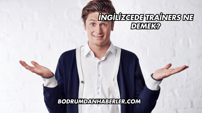 İngilizcede Trainers Ne Demek?