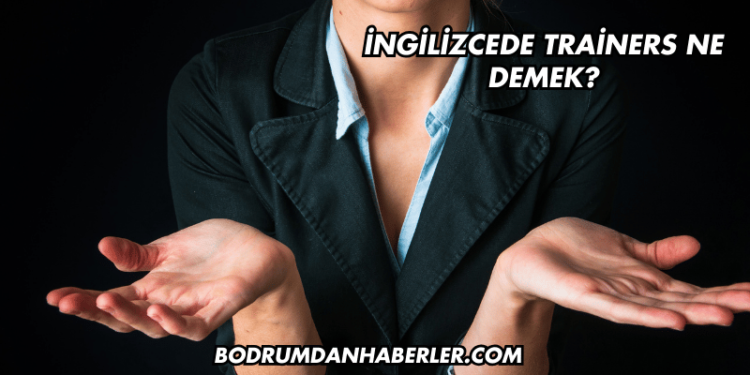 İngilizcede Trainers Ne Demek?