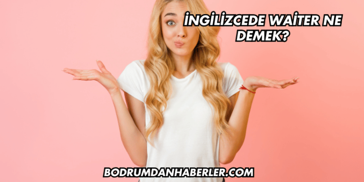 İngilizcede Waiter Ne Demek?