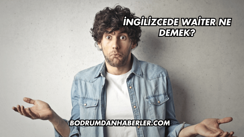 İngilizcede Waiter Ne Demek?