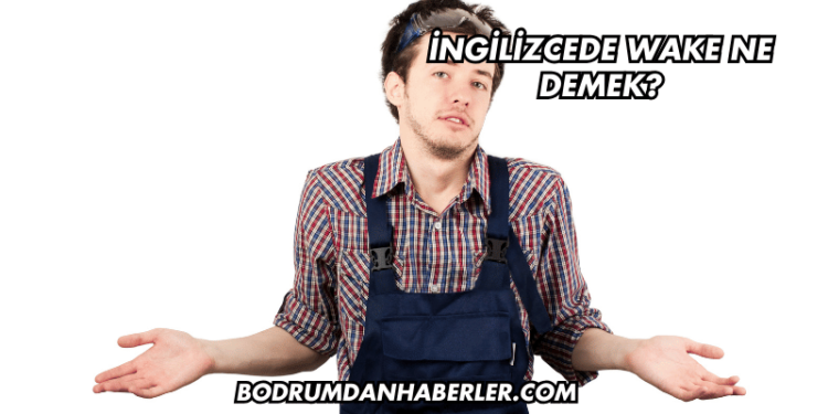 İngilizcede Wake Ne Demek?