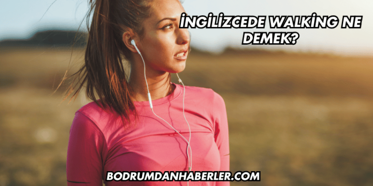 İngilizcede Walking Ne Demek?