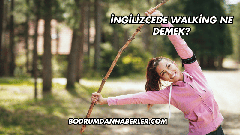 İngilizcede Walking Ne Demek?