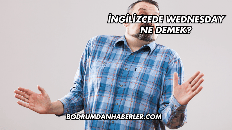 İngilizcede Wednesday Ne Demek?