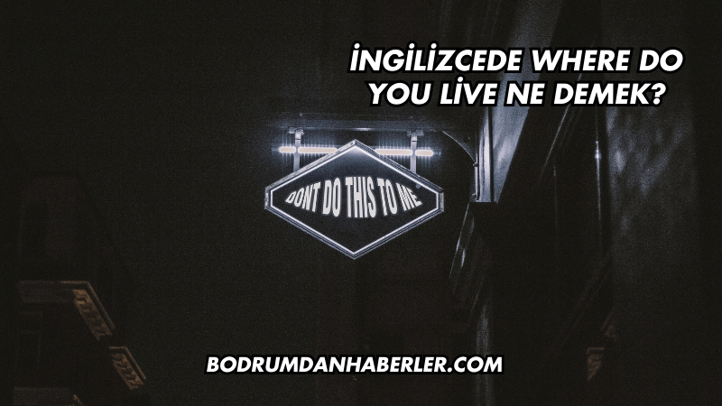 İngilizcede Where Do You Live Ne Demek?