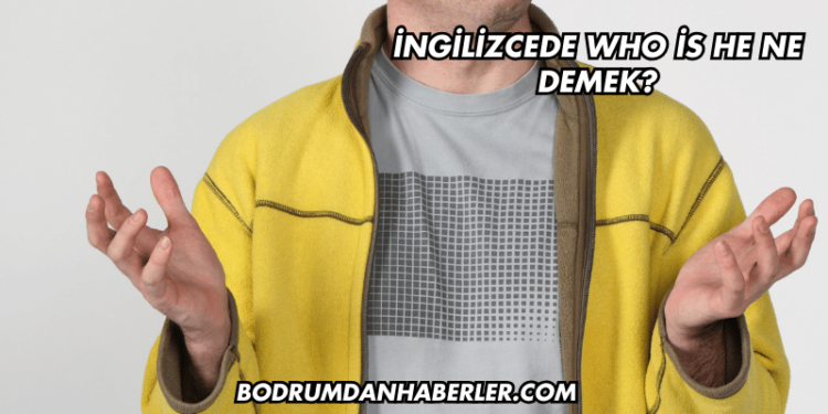 İngilizcede Who is he Ne Demek?