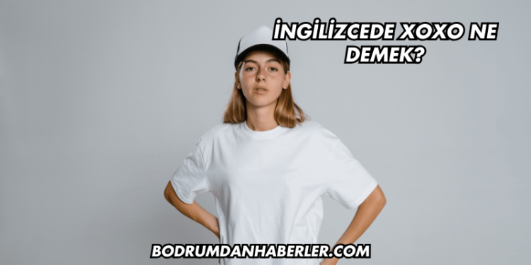 İngilizcede XOXO Ne Demek?