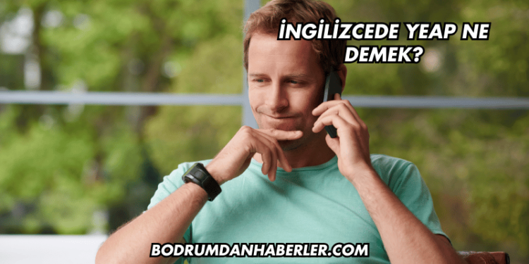 İngilizcede Yeap Ne Demek?